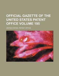 Official Gazette of the United States Patent Office Volume 195 di United States Patent Office edito da Rarebooksclub.com