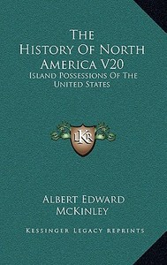 The History of North America V20: Island Possessions of the United States di Albert Edward McKinley edito da Kessinger Publishing