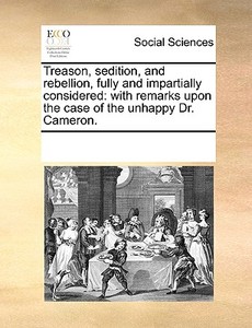 Treason, Sedition, And Rebellion, Fully And Impartially Considered di Multiple Contributors edito da Gale Ecco, Print Editions