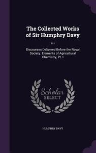 The Collected Works Of Sir Humphry Davy ... di Humphry Davy edito da Palala Press