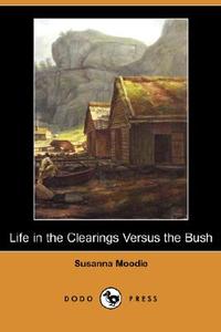 Life in the Clearings Versus the Bush (Dodo Press) di Susanna Moodie edito da DODO PR