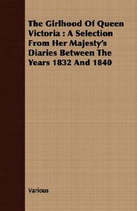 The Girlhood Of Queen Victoria di Various edito da Yutang Press