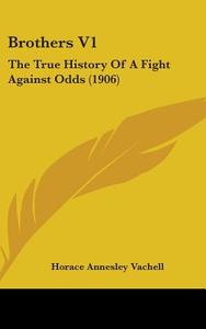 Brothers V1: The True History of a Fight Against Odds (1906) di Horace Annesley Vachell edito da Kessinger Publishing