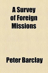 A Survey Of Foreign Missions di Peter Barclay edito da General Books Llc