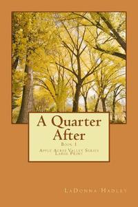 A Quarter After (Large Print Version): Apple Acres Valley Series di Ladonna Hadley edito da Createspace
