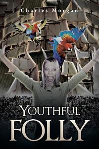 Youthful Folly di Charles Morgan edito da Authorsolutions (Partridge Singapore)