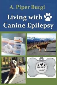 Living with Canine Epilepsy di A. Piper Burgi edito da Createspace