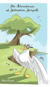 The Adventures of Sebastian Seagull di Chris Crowe edito da FriesenPress