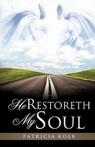 He Restoreth My Soul di Patricia Kolb edito da XULON PR
