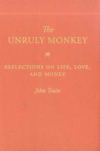 The Unruly Monkey: Reflections on Life, Love, and Money di John Train edito da M.T. Train