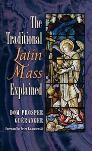 The Traditional Latin Mass Explained di Dom Prosper Gueranger edito da Angelico Press