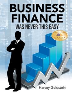 Business Finance Was Never This Easy di Harvey Goldstein edito da Writers Branding LLC
