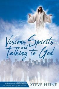 Visions Spirits and Talking to God di Steve Heine edito da Page Publishing Inc