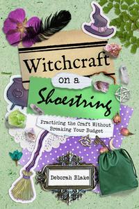 Witchcraft on a Shoestring: Practicing the Craft Without Breaking Your Budget di Deborah Blake edito da CROSSED CROW BOOKS