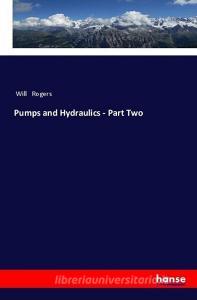 Pumps and Hydraulics - Part Two di Will Rogers edito da hansebooks