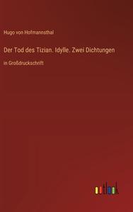 Der Tod des Tizian. Idylle. Zwei Dichtungen di Hugo Von Hofmannsthal edito da Outlook Verlag