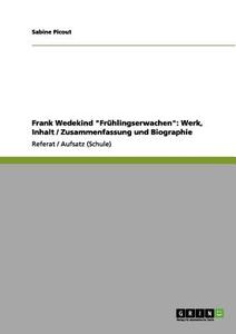 Frank Wedekind "Frühlingserwachen": Werk, Inhalt / Zusammenfassung und Biographie di Sabine Picout edito da GRIN Publishing