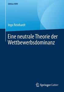 Eine neutrale Theorie der Wettbewerbsdominanz di Ingo Reinhardt edito da Springer-Verlag GmbH