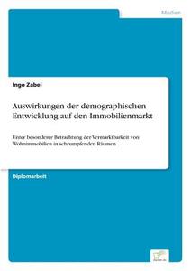 Auswirkungen der demographischen Entwicklung auf den Immobilienmarkt di Ingo Zabel edito da Diplom.de