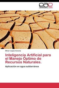 Inteligencia Artificial para el Manejo Óptimo de Recursos Naturales. di Oliver López Corona edito da EAE