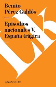 Episodios Nacionales V. España Trágica di Benito Perez Galdos edito da LINKGUA EDICIONES