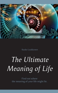 The Ultimate Meaning of Life di Kauko Luukkonen edito da Books on Demand