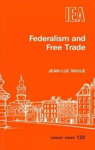 Federalism And Free Trade di Jean-Luc Migue edito da Institute Of Economic Affairs