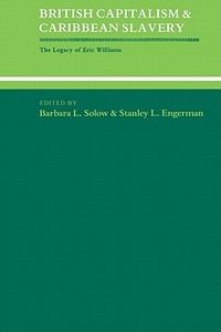 British Capitalism and Caribbean Slavery di Barbara Lewis Solow, Stanley L. Engerman, Solow Barbara Lewis edito da Cambridge University Press