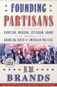 Founding Partisans: Hamilton, Madison, Jefferson, Adams and the Brawling Birth of American Politics di H. W. Brands edito da RANDOM HOUSE LARGE PRINT