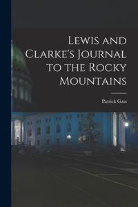 Lewis and Clarke's Journal to the Rocky Mountains di Patrick Gass edito da LEGARE STREET PR