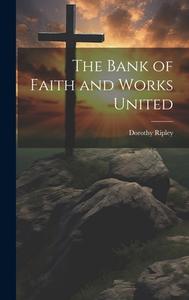 The Bank of Faith and Works United di Dorothy Ripley edito da LEGARE STREET PR