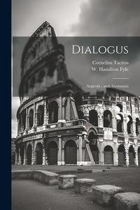 Dialogus; Argicola; and, Germania di Cornelius Tacitus, W. Hamilton Fyfe edito da LEGARE STREET PR