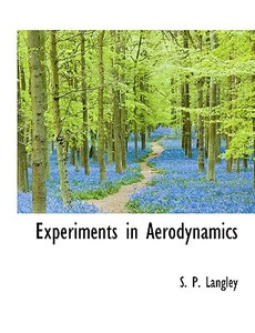 Experiments in Aerodynamics di S. P. Langley edito da BiblioLife