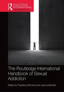Routledge International Handbook of Sexual Addiction di Thaddeus Birchard, Joanna Benfield edito da Taylor & Francis Ltd