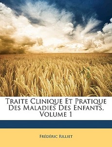 Traite Clinique Et Pratique Des Maladies di Frdric Rilliet edito da Nabu Press