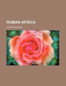 Roman Africa di Gaston Boissier edito da Rarebooksclub.com
