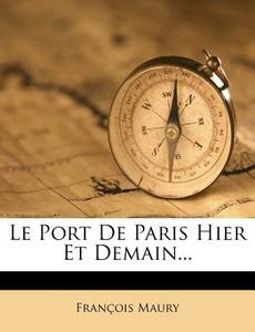 Le Port De Paris Hier Et Demain... di Francois Maury edito da Nabu Press