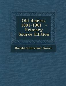 Old Diaries, 1881-1901 di Ronald Sutherland Gower edito da Nabu Press
