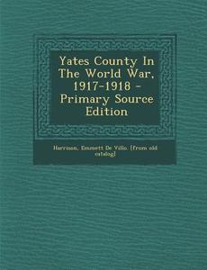 Yates County in the World War, 1917-1918 - Primary Source Edition edito da Nabu Press