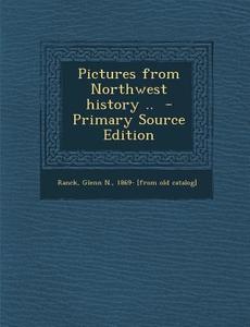 Pictures from Northwest History .. - Primary Source Edition edito da Nabu Press