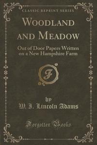 Woodland And Meadow di W I Lincoln Adams edito da Forgotten Books