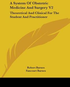 A System Of Obstetric Medicine And Surgery V2 di Robert Barnes, Fancourt Barnes edito da Kessinger Publishing Co