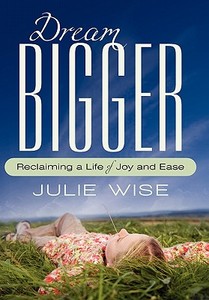 Dream Bigger di Julie Wise edito da iUniverse