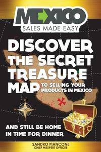 Discover the Secret Treasure Map to Selling Your Products in Mexico and Still Be Home for Dinner di Sandro Piancone edito da Createspace