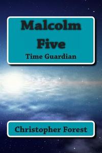 Malcolm Five: Time Guardian di Christopher Forest edito da Createspace