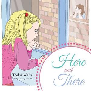 Here and There di Teakie Welty edito da Xlibris