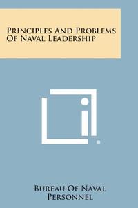 Principles and Problems of Naval Leadership di Bureau of Naval Personnel edito da Literary Licensing, LLC