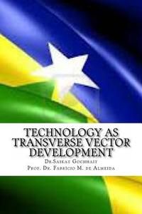 Technology as Transverse Vector Development: New Phase of Transformation in Rondonia di Dr Saikat Gochhait, Dr Fabricio M. De Almeida edito da Createspace