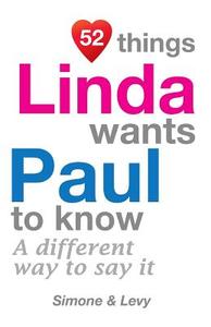 52 Things Linda Wants Paul to Know: A Different Way to Say It di Jay Ed. Levy, Simone, J. L. Leyva edito da Createspace