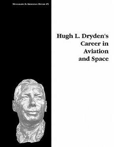 Hugh L. Dryden's Career in Aviation and Space. Monograph in Aerospace History, No. 5, 1996 di Michael H. Gorn, Nasa History Division edito da Books Express Publishing